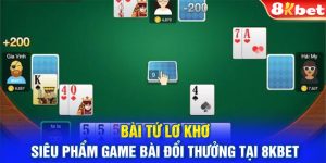 Bài Tứ Lơ Khơ - Siêu Phẩm Game Bài Đổi Thưởng Tại 8KBET